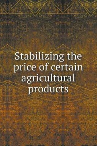 Cover of Stabilizing the price of certain agricultural products