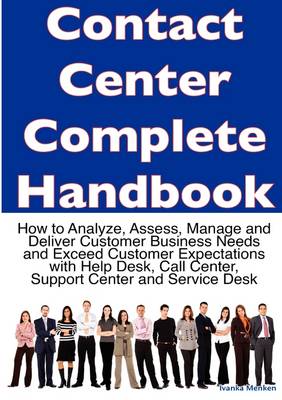 Book cover for Contact Center Complete Handbook - How to Analyze, Assess, Manage and Deliver Customer Business Needs and Exceed Customer Expectations with Help Desk, Call Center, Support Center and Service Desk