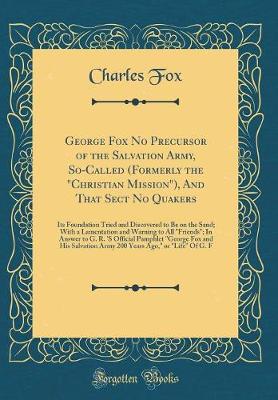 Book cover for George Fox No Precursor of the Salvation Army, So-Called (Formerly the "christian Mission"), and That Sect No Quakers