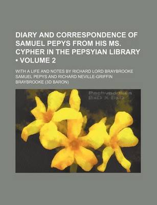 Book cover for Diary and Correspondence of Samuel Pepys from His Ms. Cypher in the Pepsyian Library (Volume 2 ); With a Life and Notes by Richard Lord Braybrooke