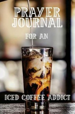 Cover of Prayer Journal for an Iced Coffee Addict