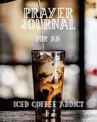 Book cover for Prayer Journal for an Iced Coffee Addict