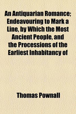 Book cover for An Antiquarian Romance; Endeavouring to Mark a Line, by Which the Most Ancient People, and the Processions of the Earliest Inhabitancy of