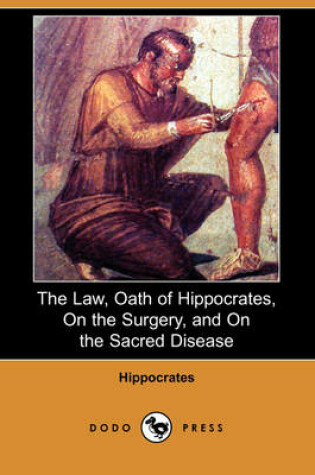 Cover of The Law, Oath of Hippocrates, on the Surgery, and on the Sacred Disease (Dodo Press)