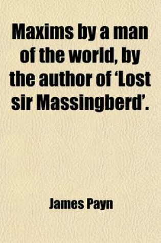 Cover of Maxims by a Man of the World, by the Author of 'Lost Sir Massingberd'.