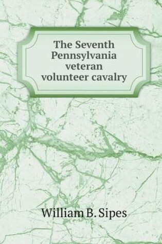Cover of The Seventh Pennsylvania veteran volunteer cavalry