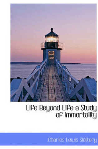 Cover of Life Beyond Life a Study of Immortality
