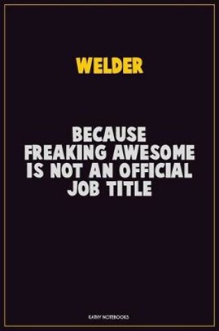 Cover of Welder, Because Freaking Awesome Is Not An Official Job Title