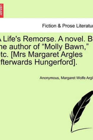 Cover of A Life's Remorse. a Novel. by the Author of "Molly Bawn," Etc. [Mrs Margaret Argles Afterwards Hungerford].