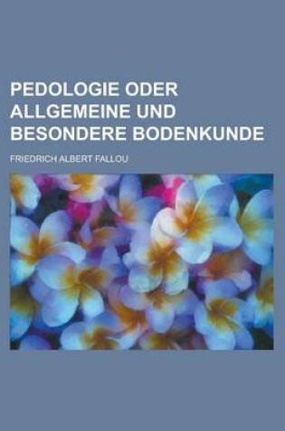 Cover of Pedologie Oder Allgemeine Und Besondere Bodenkunde