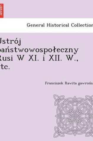 Cover of Ustro J Pan Stwowospo Eczny Rusi W XI. I XII. W., Etc.