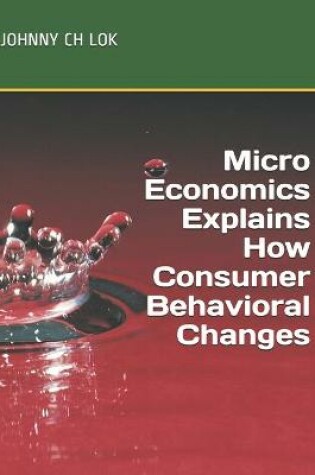 Cover of Micro Economics Explains How Consumer Behavioral Changes