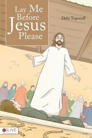 Cover of Lay Me Before Jesus Please