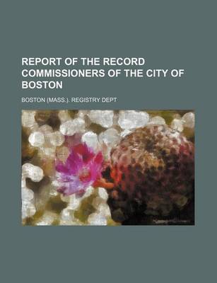 Book cover for Report of the Record Commissioners of the City of Boston (Volume 13)