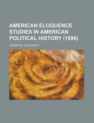 Book cover for American Eloquence Studies in American Political History (1896) Volume 1