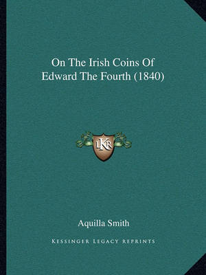 Book cover for On the Irish Coins of Edward the Fourth (1840)