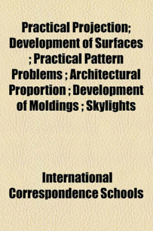 Cover of Practical Projection; Development of Surfaces Practical Pattern Problems Architectural Proportion Development of Moldings Skylights