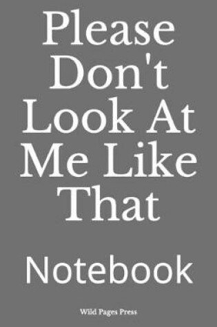 Cover of Please Don't Look At Me Like That