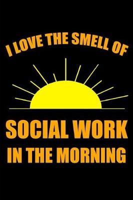 Book cover for I Love the Smell of Social Work in the Morning