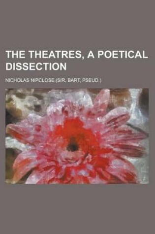 Cover of The Theatres, a Poetical Dissection