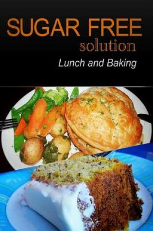 Cover of Sugar-Free Solution - Lunch and Baking