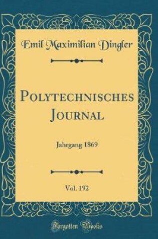 Cover of Polytechnisches Journal, Vol. 192: Jahrgang 1869 (Classic Reprint)