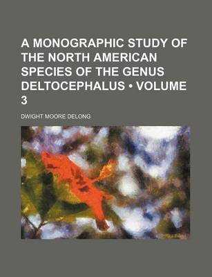 Book cover for A Monographic Study of the North American Species of the Genus Deltocephalus (Volume 3)