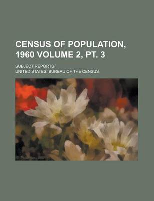 Book cover for Census of Population, 1960; Subject Reports Volume 2, PT. 3