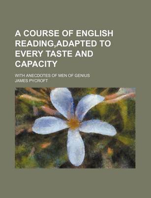 Book cover for A Course of English Reading, Adapted to Every Taste and Capacity; With Anecdotes of Men of Genius