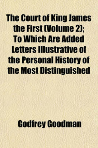 Cover of The Court of King James the First (Volume 2); To Which Are Added Letters Illustrative of the Personal History of the Most Distinguished