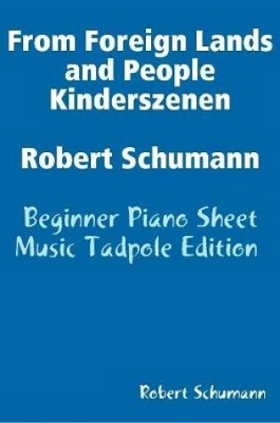 Cover of From Foreign Lands and People Kinderszenen Robert Schumann - Beginner Piano Sheet Music Tadpole Edition