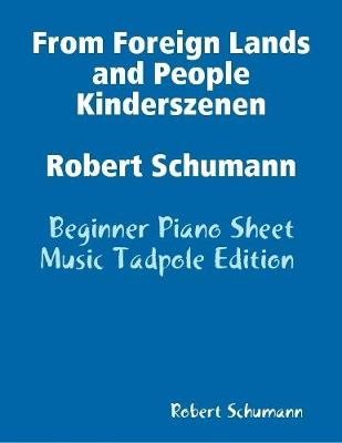 Book cover for From Foreign Lands and People Kinderszenen Robert Schumann - Beginner Piano Sheet Music Tadpole Edition