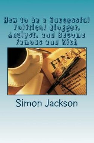 Cover of How to be a Successful Political Blogger, Analyst, and Become Famous and Rich