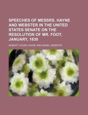 Book cover for Speeches of Messrs. Hayne and Webster in the United States Senate on the Resolution of Mr. Foot, January, 1830