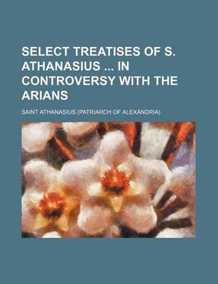 Book cover for Select Treatises of S. Athanasius in Controversy with the Arians
