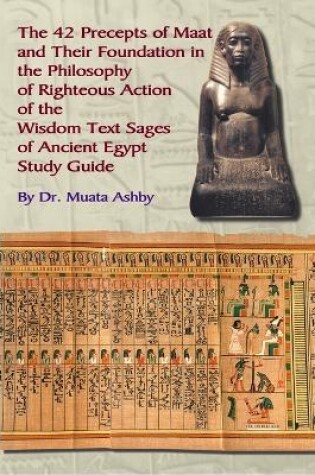 Cover of The Forty Two Precepts of Maat, the Philosophy of Righteous Action and the Ancient Egyptian Wisdom Texts