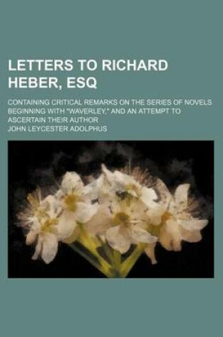 Cover of Letters to Richard Heber, Esq; Containing Critical Remarks on the Series of Novels Beginning with "Waverley," and an Attempt to Ascertain Their Author