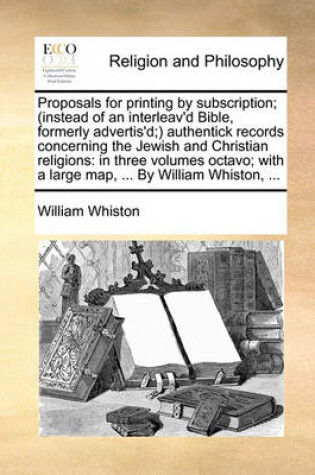 Cover of Proposals for Printing by Subscription; (Instead of an Interleav'd Bible, Formerly Advertis'd;) Authentick Records Concerning the Jewish and Christian Religions