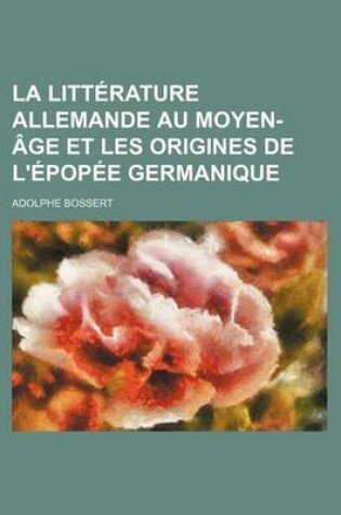 Cover of La Litterature Allemande Au Moyen-Age Et Les Origines de L'Epopee Germanique