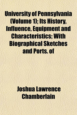 Book cover for University of Pennsylvania (Volume 1); Its History, Influence, Equipment and Characteristics; With Biographical Sketches and Ports. of