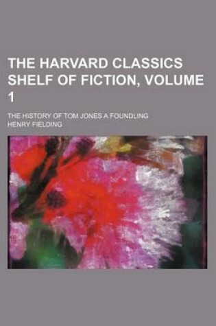 Cover of The Harvard Classics Shelf of Fiction, Volume 1; The History of Tom Jones a Foundling