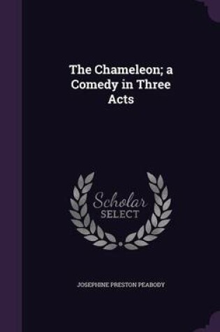 Cover of The Chameleon; A Comedy in Three Acts