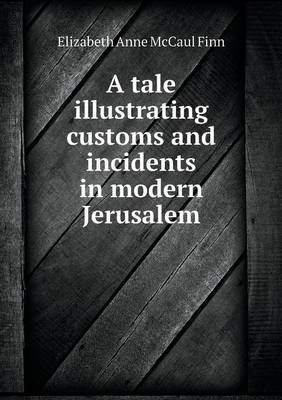 Book cover for A tale illustrating customs and incidents in modern Jerusalem