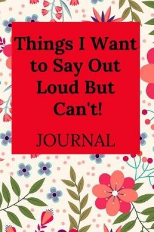 Cover of Things I Want to Say Out Loud But Can't!