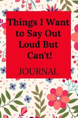 Book cover for Things I Want to Say Out Loud But Can't!