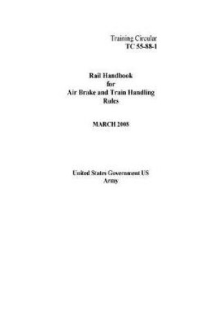 Cover of Training Circular TC 55-88-1 Rail Handbook for Air Brake and Train Handling Rules March 2008