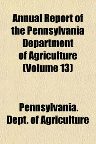 Cover of Annual Report of the Pennsylvania Department of Agriculture (Volume 13)