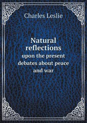 Book cover for Natural reflections upon the present debates about peace and war