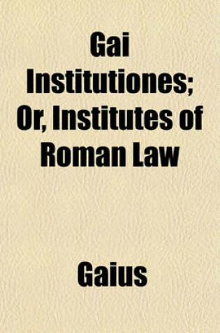 Cover of Gai Institutiones; Or, Institutes of Roman Law
