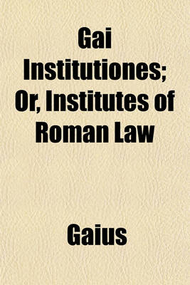 Book cover for Gai Institutiones; Or, Institutes of Roman Law